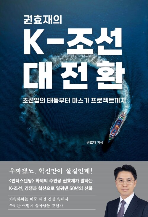 권효재의 K-조선 대전환 - 조선업의 태동부터 마스가 프로젝트까지