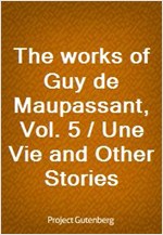 The works of Guy de Maupassant, Vol. 5 / Une Vie and Other Stories