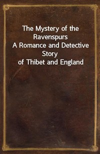 The Mystery of the RavenspursA Romance and Detective Story of Thibet and England