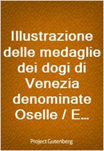 Illustrazione delle medaglie dei dogi di Venezia denominate Oselle / Edizione seconda con correzioni ed aggiunte