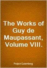 The Works of Guy de Maupassant, Volume VIII.
