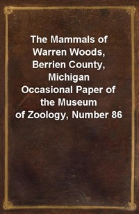 The Mammals of Warren Woods, Berrien County, MichiganOccasional Paper of the Museum of Zoology, Number 86