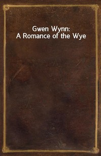 Gwen Wynn: A Romance of the Wye
