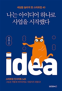 나는 아이디어 하나로 사업을 시작했다 - 세상을 놀라게 한 스타트업 40