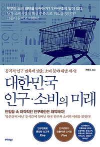 대한민국 인구·소비의 미래 - 충격적 인구 변화에 맞춘, 소비 분야 해법 제시!